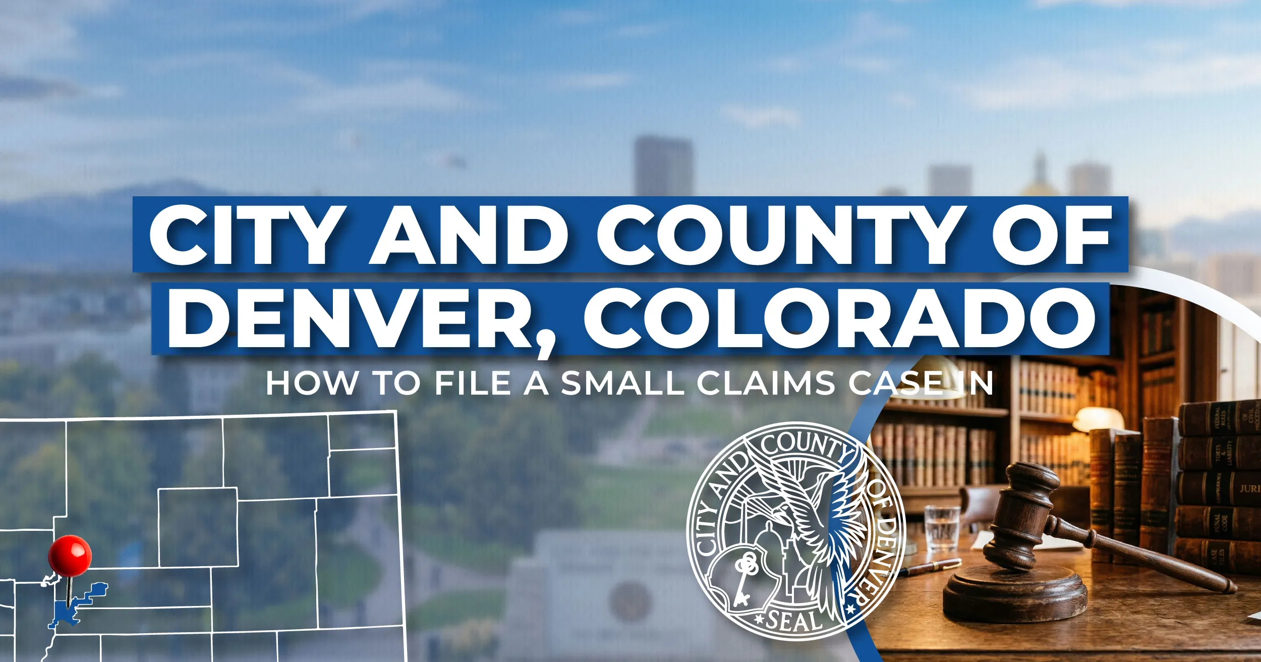 How to File a Small Claims Case in Denver, Colorado: A Step-by-Step Guide